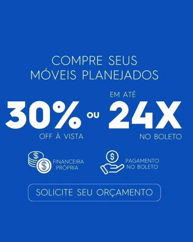 Compre seus móveis planejados 30% off à vista ou em até 24X no boleto.